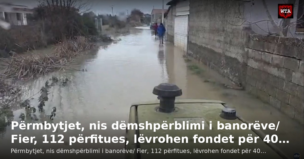 Përmbytjet, nis dëmshpërblimi i banorëve/ Fier, 112 përfitues, lëvrohen fondet për 40…