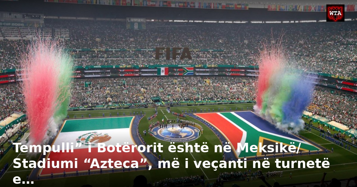 Tempulli” i Botërorit është në Meksikë/ Stadiumi “Azteca”, më i veçanti në turnetë e…