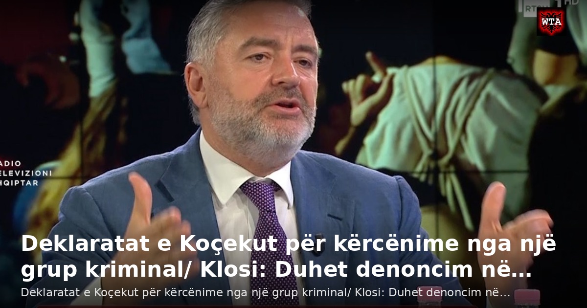 Deklaratat e Koçekut për kërcënime nga një grup kriminal/ Klosi: Duhet denoncim në…