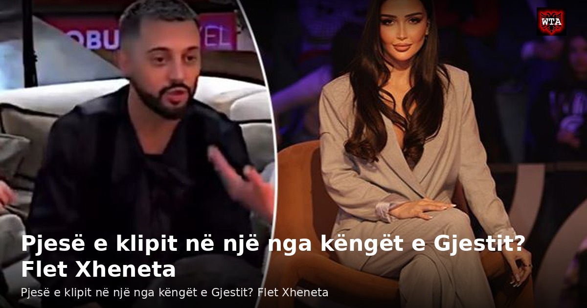Pjesë e klipit në një nga këngët e Gjestit? Flet Xheneta