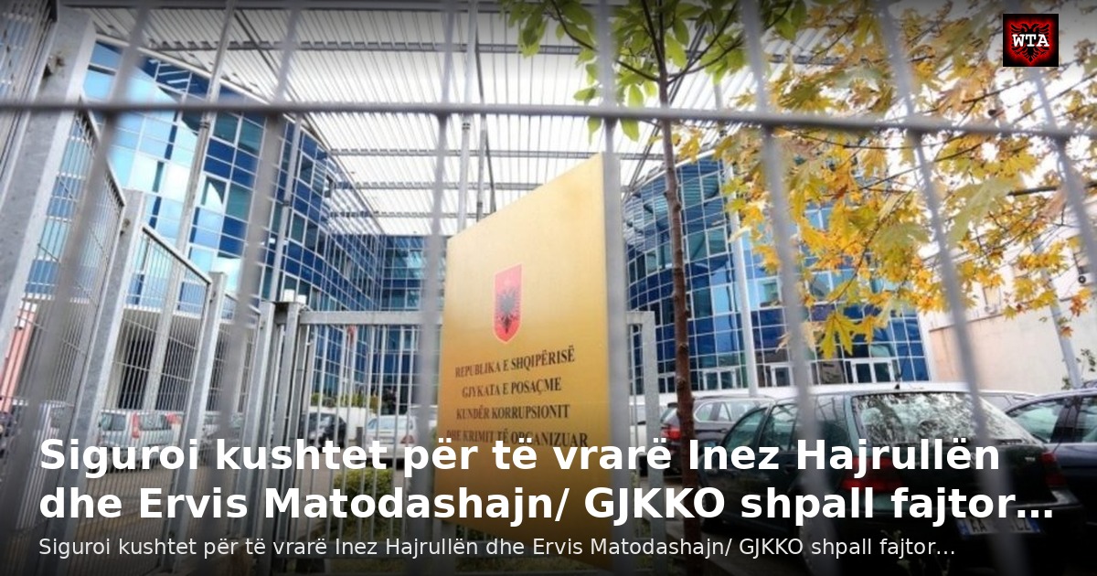 Siguroi kushtet për të vrarë Inez Hajrullën dhe Ervis Matodashajn/ GJKKO shpall fajtor…