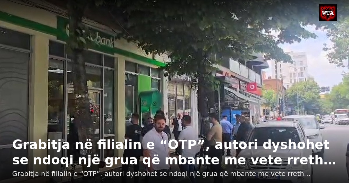 Grabitja në filialin e “OTP”, autori dyshohet se ndoqi një grua që mbante me vete rreth…