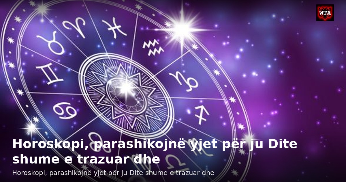 Horoskopi, parashikojnë yjet për ju Dite shume e trazuar dhe