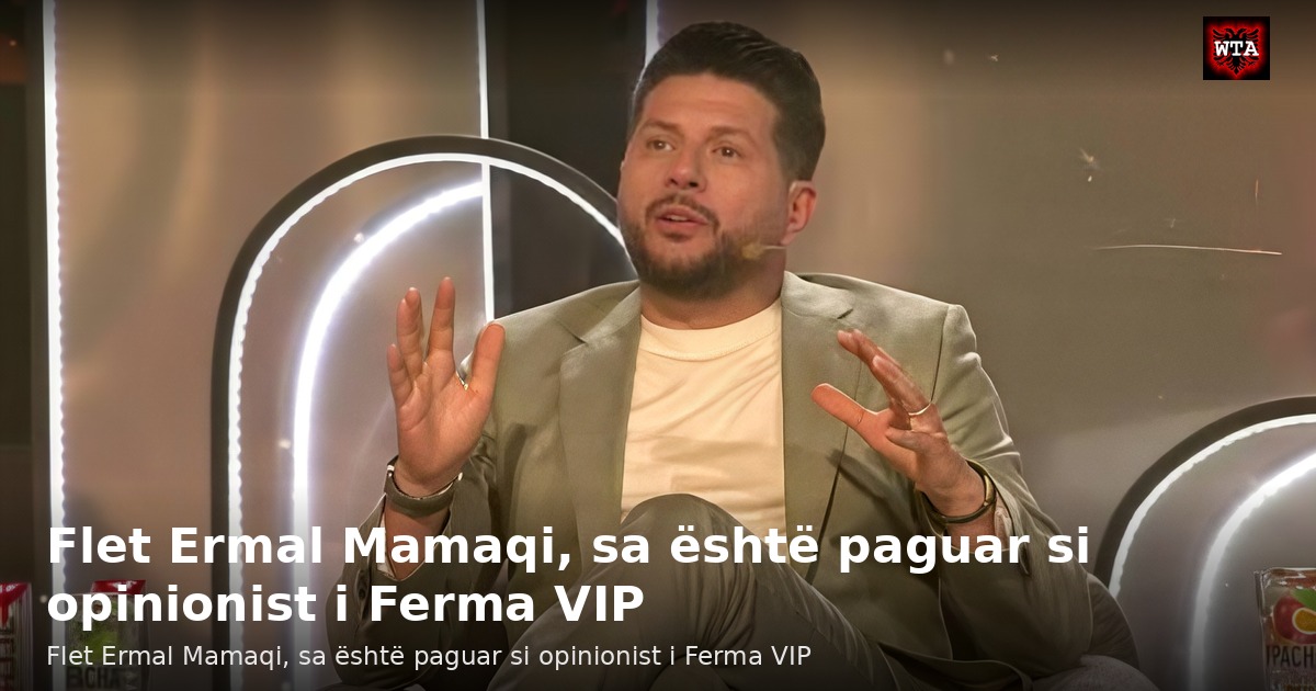 Flet Ermal Mamaqi, sa është paguar si opinionist i Ferma VIP
