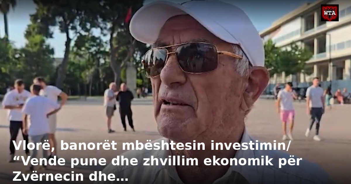 Vlorë, banorët mbështesin investimin/ “Vende pune dhe zhvillim ekonomik për Zvërnecin dhe…