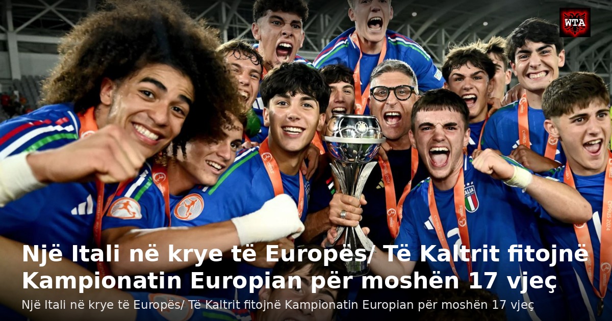 Një Itali në krye të Europës/ Të Kaltrit fitojnë Kampionatin Europian për moshën 17 vjeç