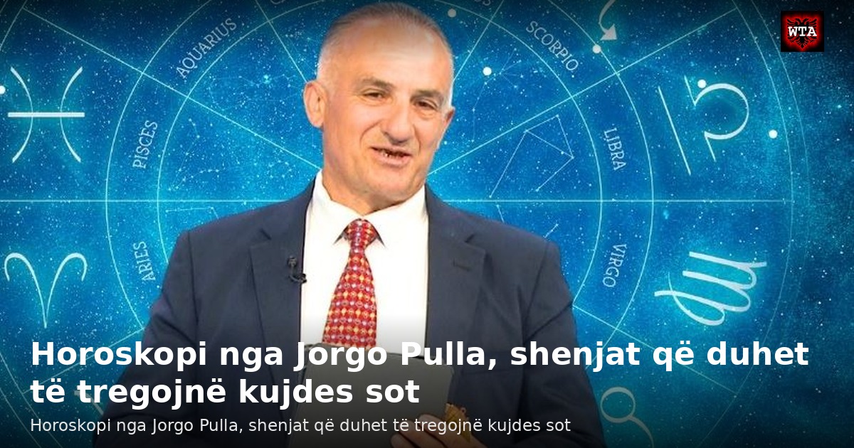 Horoskopi nga Jorgo Pulla, shenjat që duhet të tregojnë kujdes sot