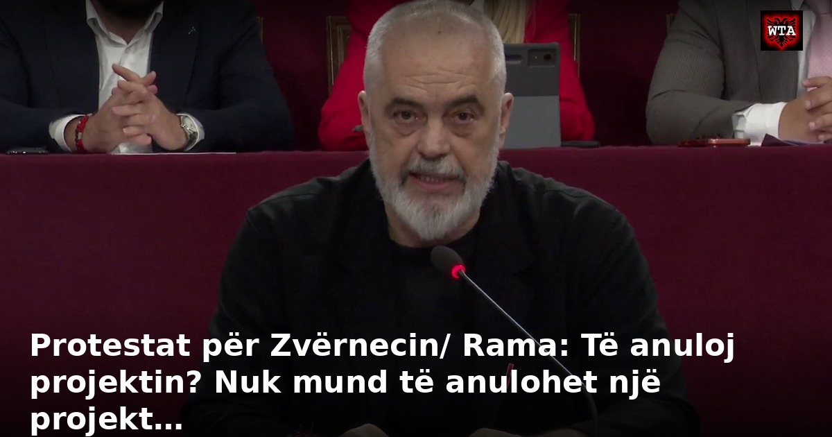 Protestat për Zvërnecin/ Rama: Të anuloj projektin? Nuk mund të anulohet një projekt…
