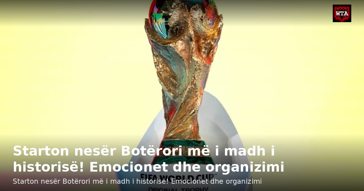 Starton nesër Botërori më i madh i historisë! Emocionet dhe organizimi