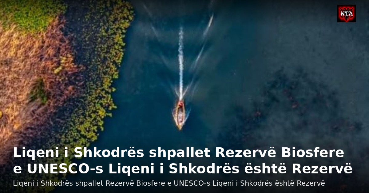 Liqeni i Shkodrës shpallet Rezervë Biosfere e UNESCO-s Liqeni i Shkodrës është Rezervë