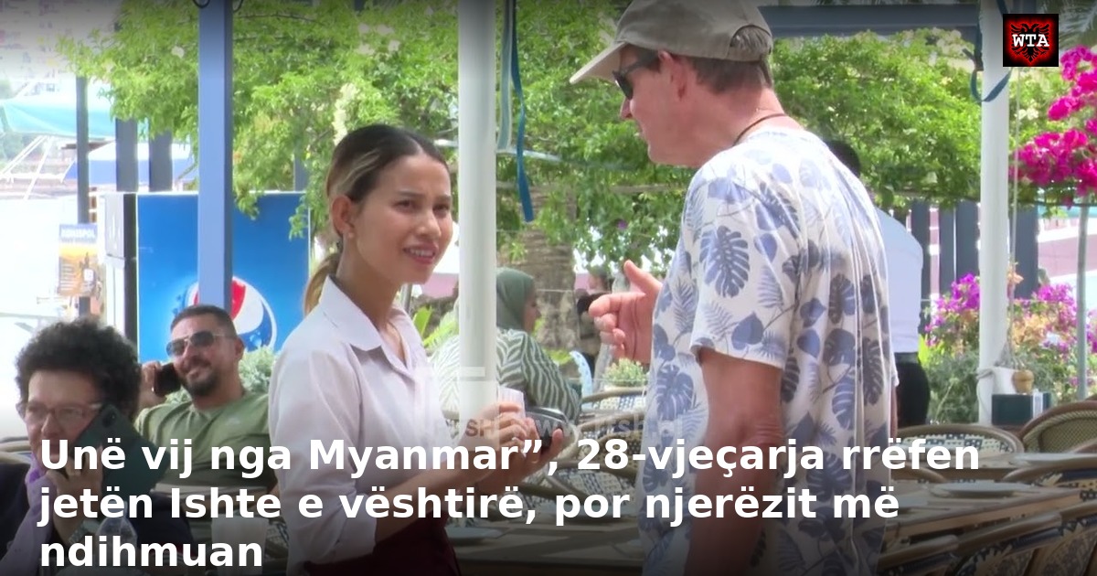 Unë vij nga Myanmar”, 28-vjeçarja rrëfen jetën Ishte e vështirë, por njerëzit më ndihmuan