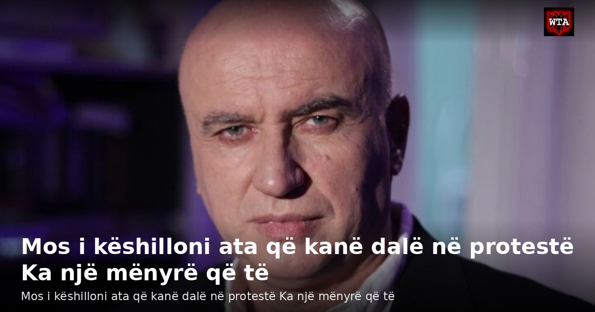 Mos i këshilloni ata që kanë dalë në protestë Ka një mënyrë që të