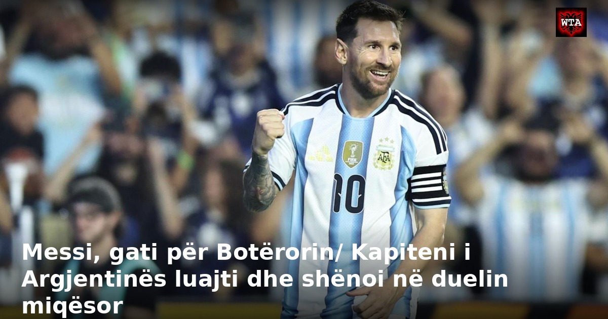 Messi, gati për Botërorin/ Kapiteni i Argjentinës luajti dhe shënoi në duelin miqësor