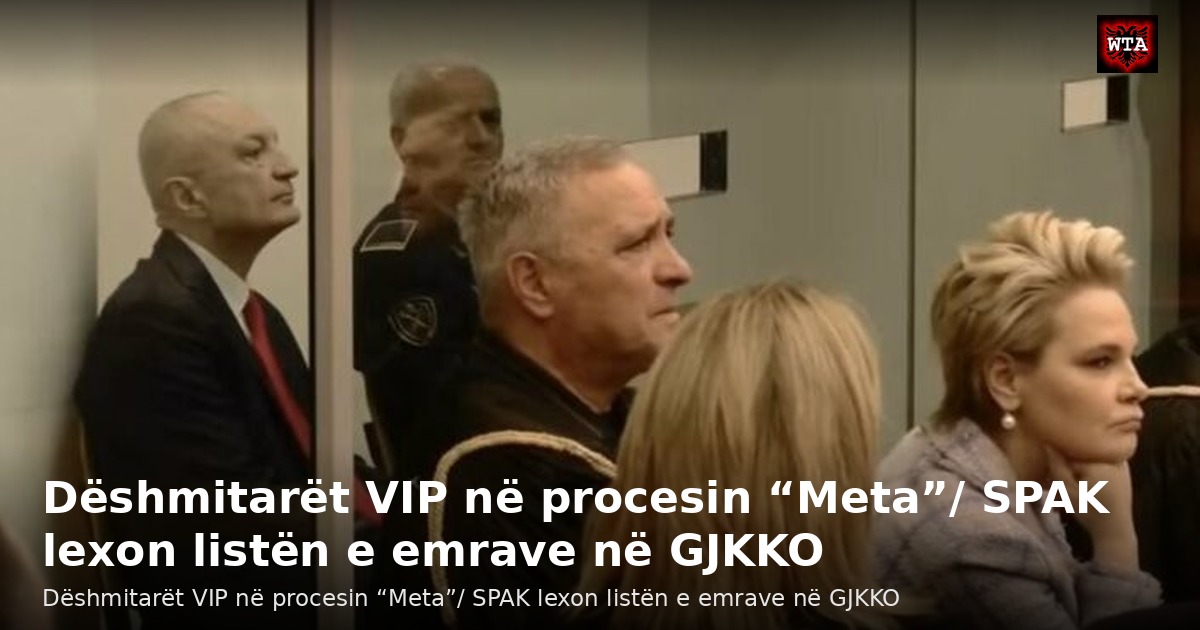 Dëshmitarët VIP në procesin “Meta”/ SPAK lexon listën e emrave në GJKKO