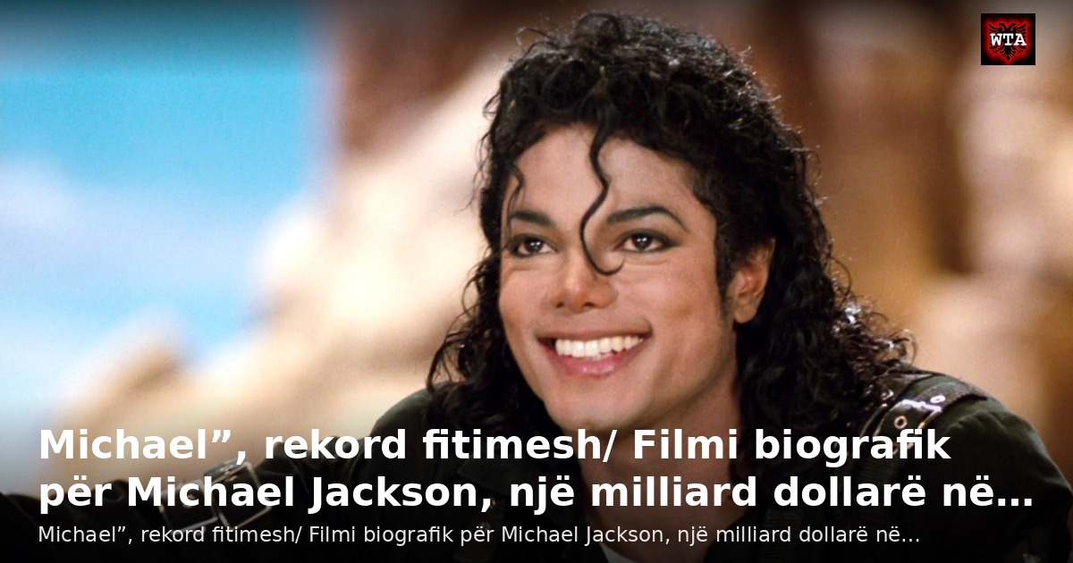 Michael”, rekord fitimesh/ Filmi biografik për Michael Jackson, një milliard dollarë në…