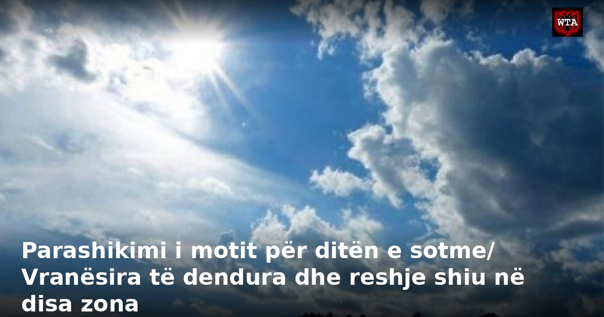 Parashikimi i motit për ditën e sotme/ Vranësira të dendura dhe reshje shiu në disa zona