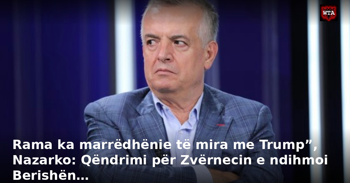 Rama ka marrëdhënie të mira me Trump”, Nazarko: Qëndrimi për Zvërnecin e ndihmoi Berishën…