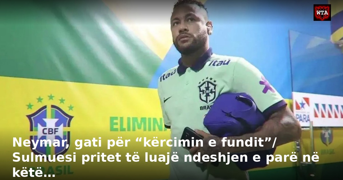 Neymar, gati për “kërcimin e fundit”/ Sulmuesi pritet të luajë ndeshjen e parë në këtë…
