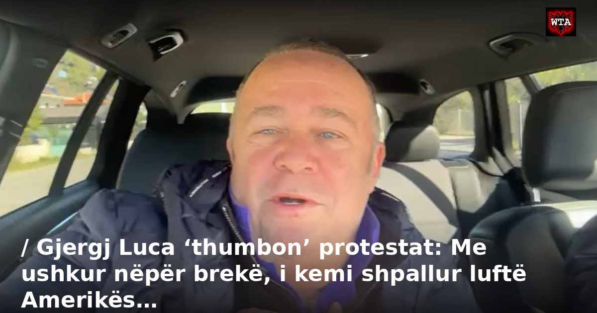 / Gjergj Luca ‘thumbon’ protestat: Me ushkur nëpër brekë, i kemi shpallur luftë Amerikës…