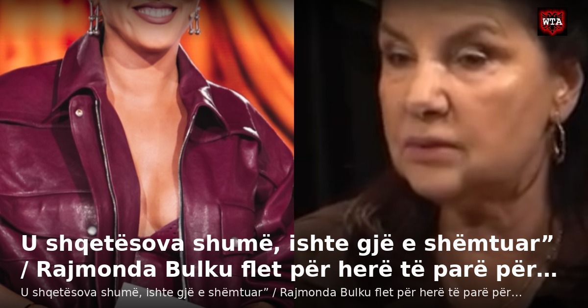 U shqetësova shumë, ishte gjë e shëmtuar” / Rajmonda Bulku flet për herë të parë për…