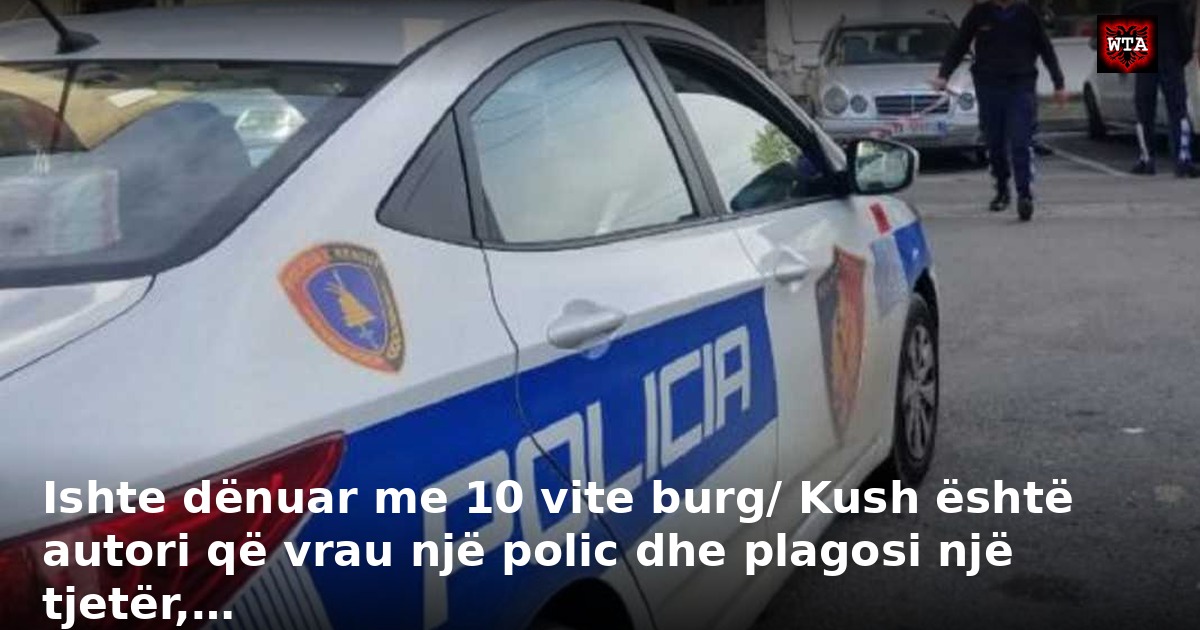 Ishte dënuar me 10 vite burg/ Kush është autori që vrau një polic dhe plagosi një tjetër,…