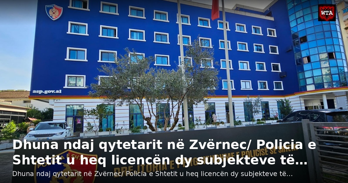 Dhuna ndaj qytetarit në Zvërnec/ Policia e Shtetit u heq licencën dy subjekteve të…