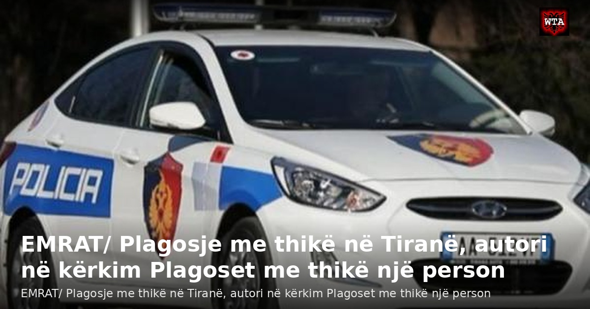 EMRAT/ Plagosje me thikë në Tiranë, autori në kërkim Plagoset me thikë një person