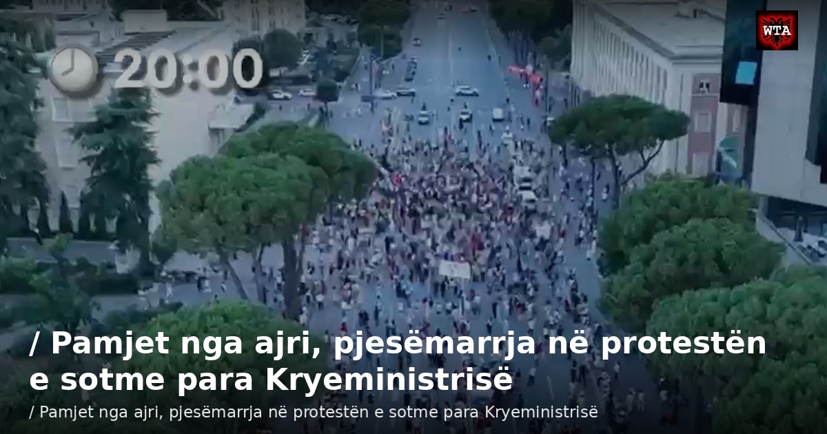 / Pamjet nga ajri, pjesëmarrja në protestën e sotme para Kryeministrisë