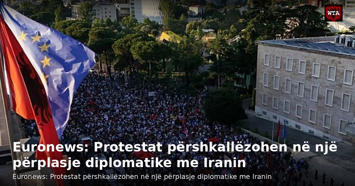 Euronews: Protestat përshkallëzohen në një përplasje diplomatike me Iranin