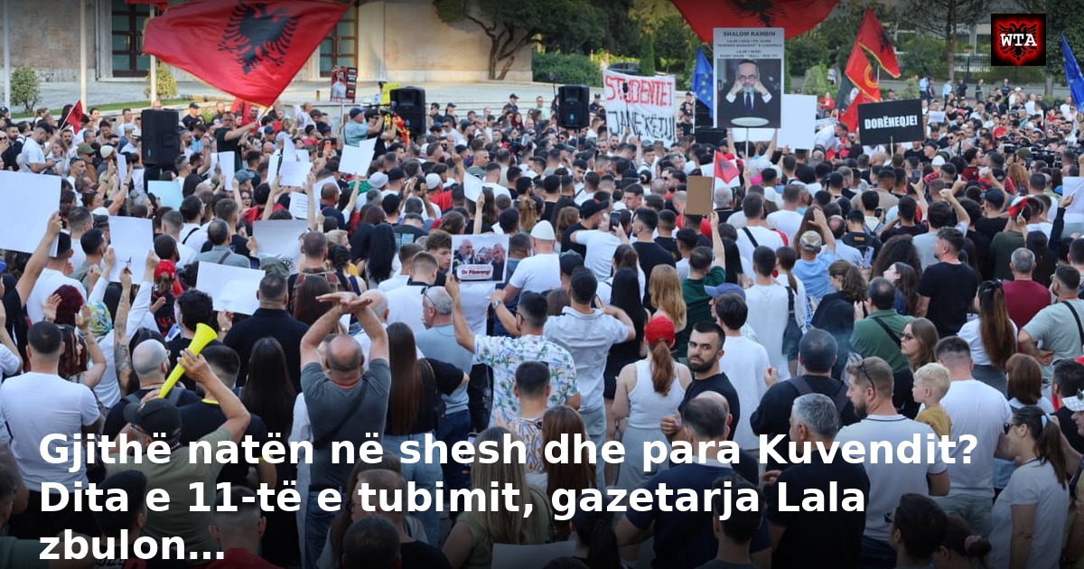 Gjithë natën në shesh dhe para Kuvendit? Dita e 11-të e tubimit, gazetarja Lala zbulon…