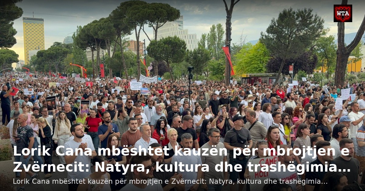 Lorik Cana mbështet kauzën për mbrojtjen e Zvërnecit: Natyra, kultura dhe trashëgimia…