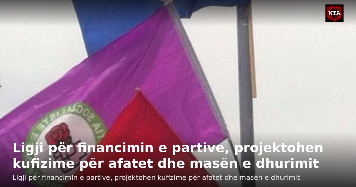 Ligji për financimin e partive, projektohen kufizime për afatet dhe masën e dhurimit