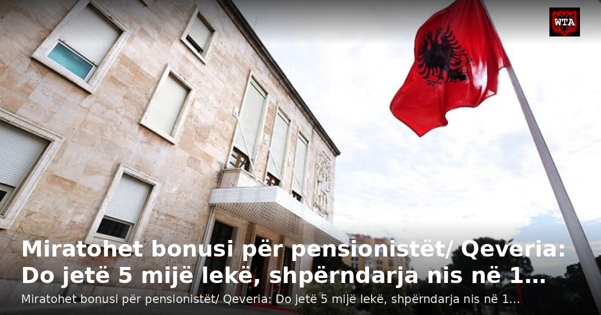 Miratohet bonusi për pensionistët/ Qeveria: Do jetë 5 mijë lekë, shpërndarja nis në 1…