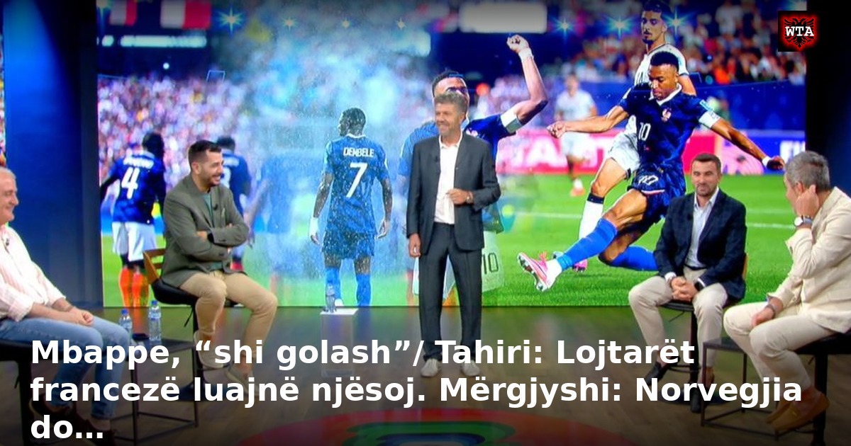 Mbappe, “shi golash”/ Tahiri: Lojtarët francezë luajnë njësoj. Mërgjyshi: Norvegjia do…