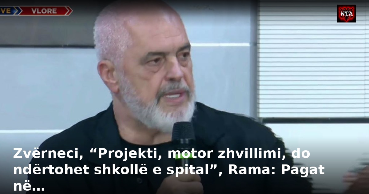 Zvërneci, “Projekti, motor zhvillimi, do ndërtohet shkollë e spital”, Rama: Pagat në…