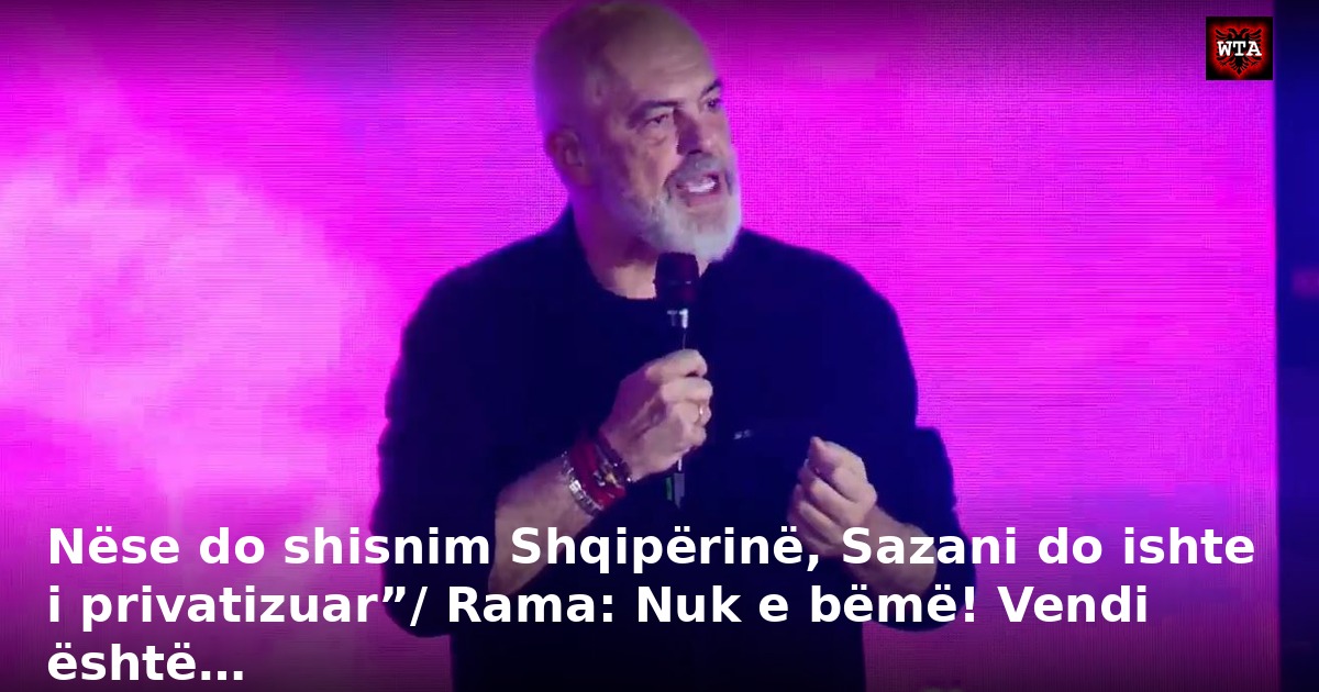 Nëse do shisnim Shqipërinë, Sazani do ishte i privatizuar”/ Rama: Nuk e bëmë! Vendi është…