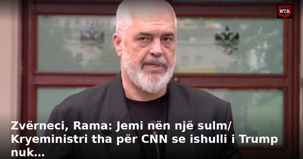 Zvërneci, Rama: Jemi nën një sulm/ Kryeministri tha për CNN se ishulli i Trump nuk…