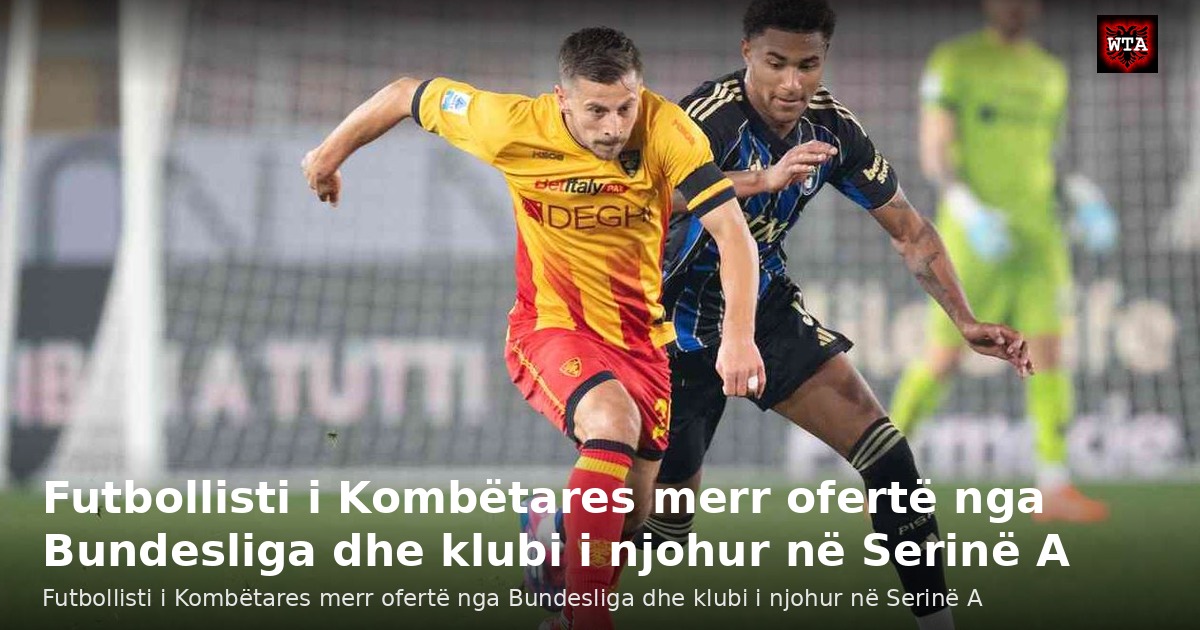Futbollisti i Kombëtares merr ofertë nga Bundesliga dhe klubi i njohur në Serinë A