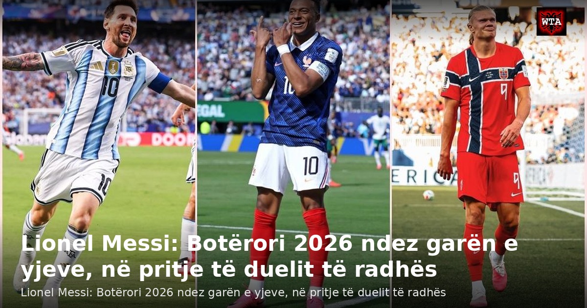 Lionel Messi: Botërori 2026 ndez garën e yjeve, në pritje të duelit të radhës