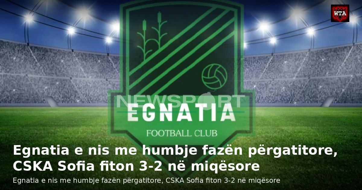 Egnatia e nis me humbje fazën përgatitore, CSKA Sofia fiton 3-2 në miqësore