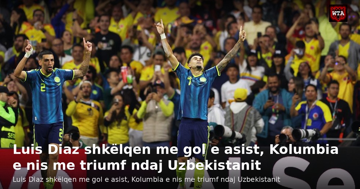 Luis Diaz shkëlqen me gol e asist, Kolumbia e nis me triumf ndaj Uzbekistanit