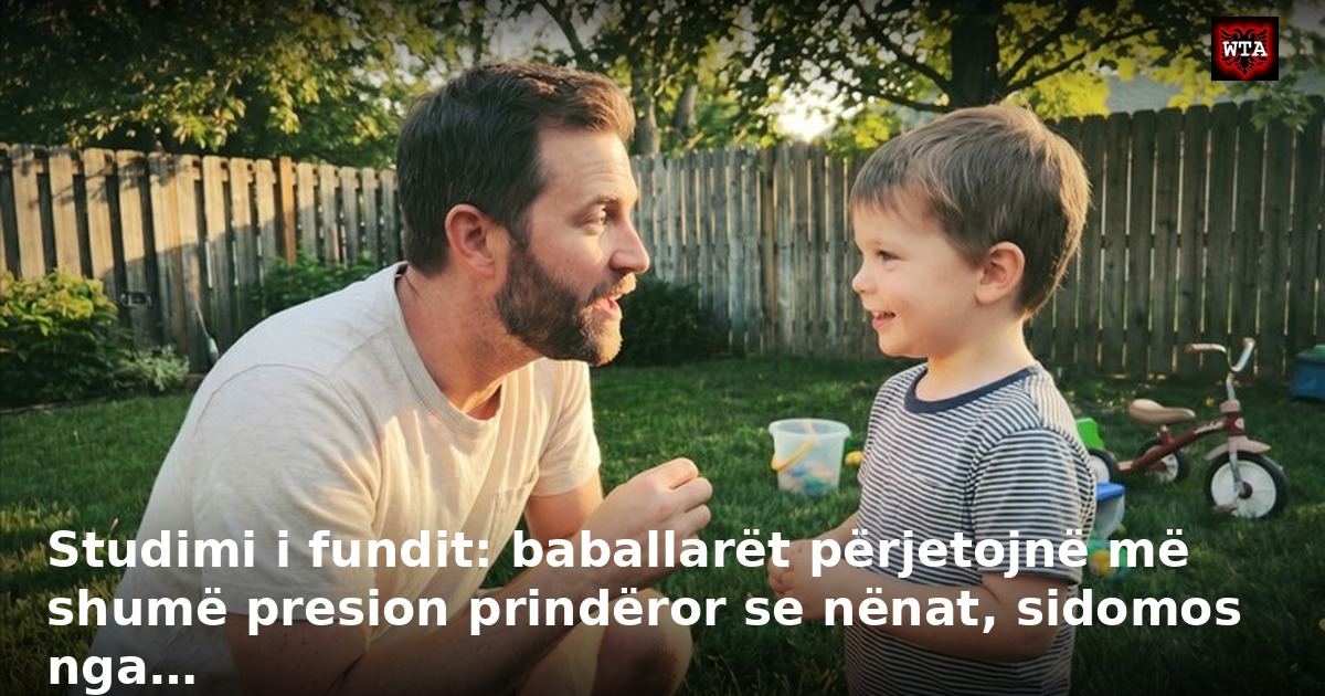 Studimi i fundit: baballarët përjetojnë më shumë presion prindëror se nënat, sidomos nga…