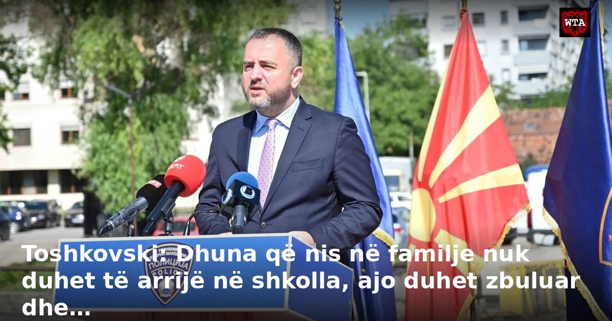 Toshkovski: Dhuna që nis në familje nuk duhet të arrijë në shkolla, ajo duhet zbuluar dhe…