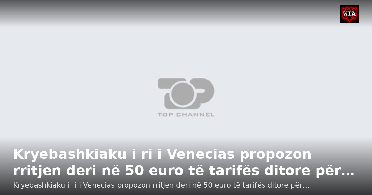 Kryebashkiaku i ri i Venecias propozon rritjen deri në 50 euro të tarifës ditore për…