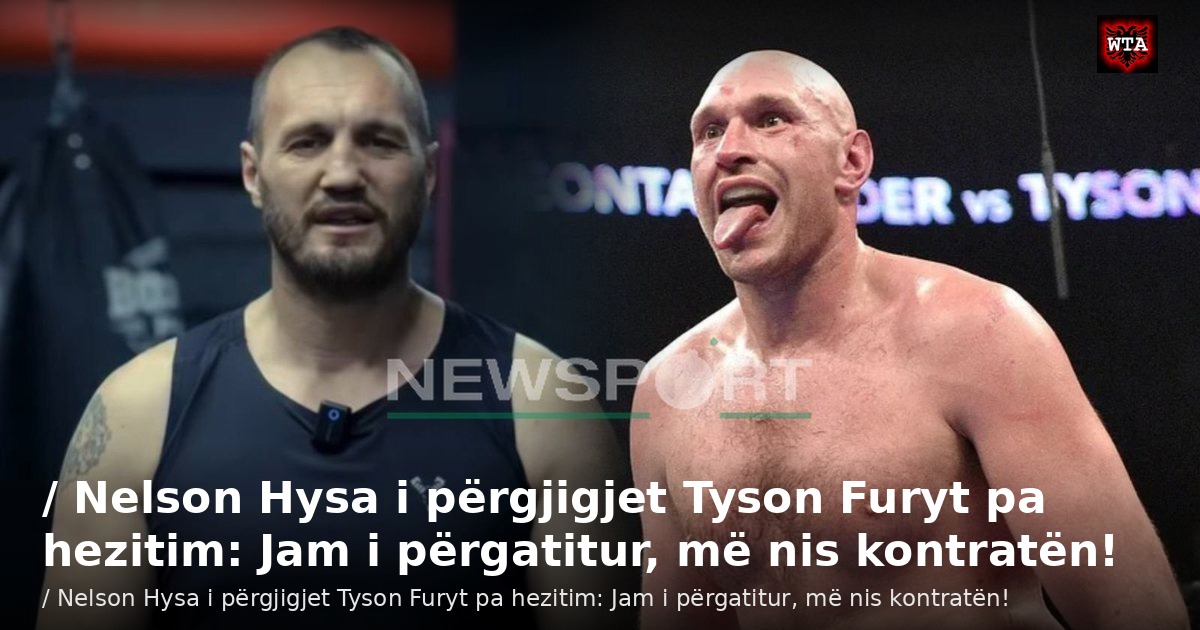 / Nelson Hysa i përgjigjet Tyson Furyt pa hezitim: Jam i përgatitur, më nis kontratën!