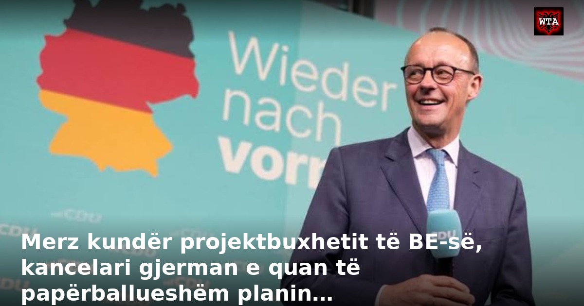 Merz kundër projektbuxhetit të BE-së, kancelari gjerman e quan të papërballueshëm planin…