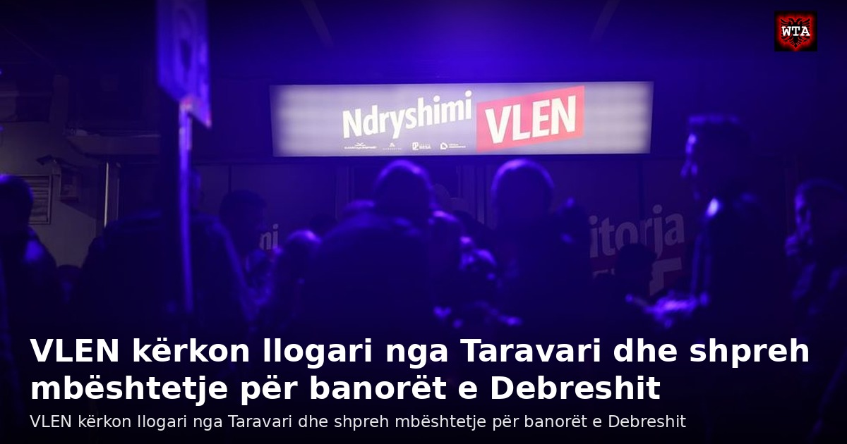 VLEN kërkon llogari nga Taravari dhe shpreh mbështetje për banorët e Debreshit