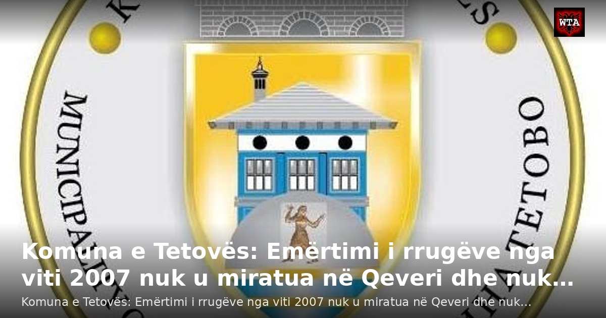 Komuna e Tetovës: Emërtimi i rrugëve nga viti 2007 nuk u miratua në Qeveri dhe nuk…