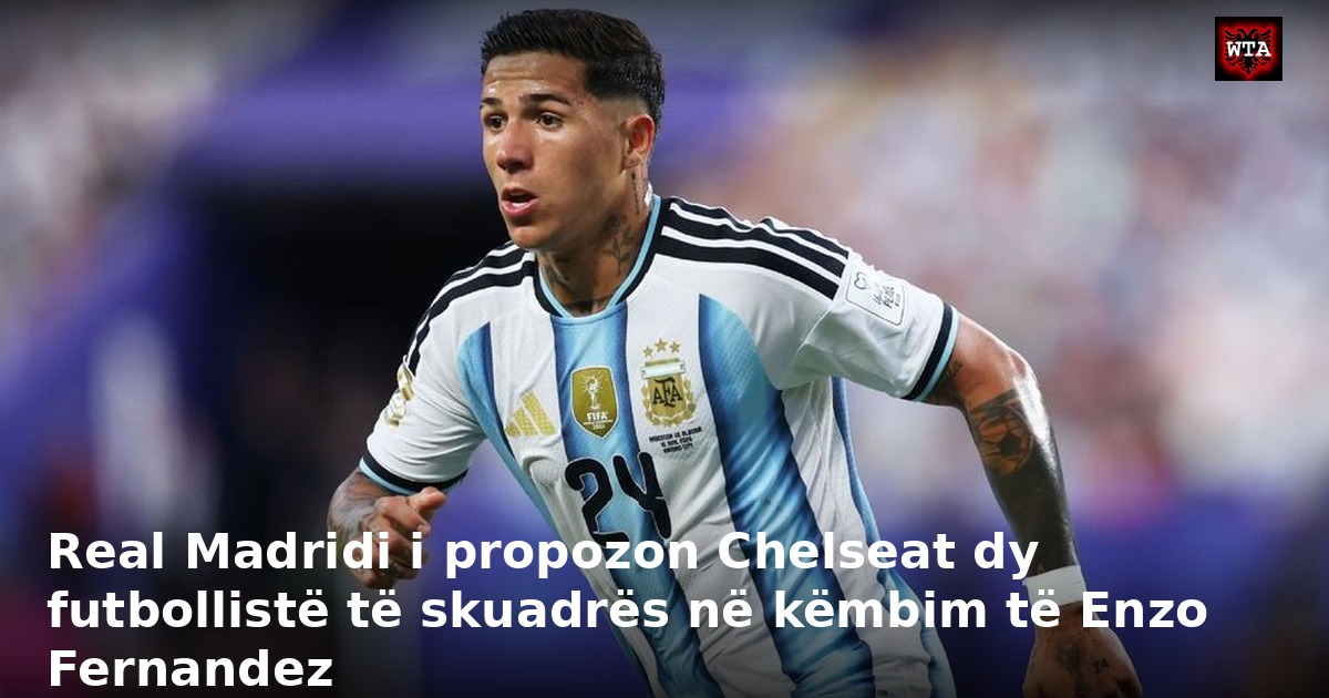 Real Madridi i propozon Chelseat dy futbollistë të skuadrës në këmbim të Enzo Fernandez