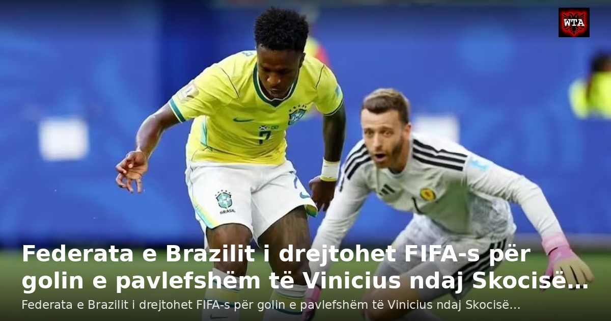 Federata e Brazilit i drejtohet FIFA-s për golin e pavlefshëm të Vinicius ndaj Skocisë…